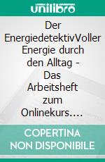 Der EnergiedetektivVoller Energie durch den Alltag - Das Arbeitsheft zum Onlinekurs. E-book. Formato EPUB ebook