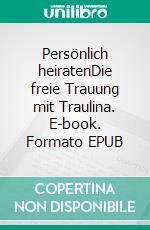 Persönlich heiratenDie freie Trauung mit Traulina. E-book. Formato EPUB ebook di Lina Schramm