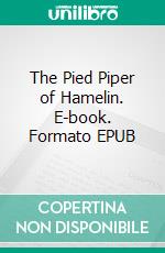 The Pied Piper of Hamelin. E-book. Formato EPUB ebook di Robert Browning