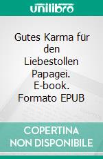 Gutes Karma für den Liebestollen Papagei. E-book. Formato EPUB ebook