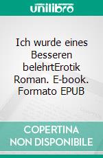 Ich wurde eines Besseren belehrtErotik Roman. E-book. Formato EPUB ebook di Svenja Fuchs