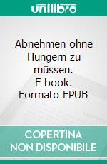 Abnehmen ohne Hungern zu müssen. E-book. Formato EPUB