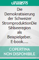 Die Demokratisierung der Schweizer StromproduktionDie Sihlseeregion als Beispielgeber. E-book. Formato EPUB ebook