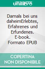 Damals bei uns daheimErlebtes, Erfahrenes und Erfundenes. E-book. Formato EPUB ebook di Hans Fallada