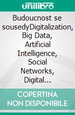 Budoucnost se sousedyDigitalization, Big Data, Artificial Intelligence, Social Networks, Digital Villages. E-book. Formato EPUB ebook di Ulrich Eberl