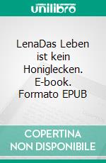 LenaDas Leben ist kein Honiglecken. E-book. Formato EPUB ebook di Helga Gurtner