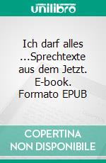 Ich darf alles ...Sprechtexte aus dem Jetzt. E-book. Formato EPUB ebook di Paula H.-K.