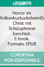 Horror im WolkenkuckucksheimEin Christ mit Schizophrenie berichtet. E-book. Formato EPUB ebook