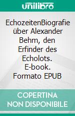 EchozeitenBiografie über Alexander Behm, den Erfinder des Echolots. E-book. Formato EPUB