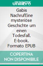 Gabis NachrufEine mysteriöse Geschichte um einen Todesfall. E-book. Formato EPUB ebook