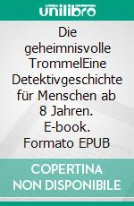 Die geheimnisvolle TrommelEine Detektivgeschichte für Menschen ab 8 Jahren. E-book. Formato EPUB ebook
