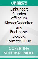 Einhundert Stunden offline im KlosterGedanken und Erlebnisse. E-book. Formato EPUB ebook