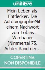 Mein Leben als Entdecker. Die AutobiographieMit einem Nachwort von Tobias Wimbauer (Nimmertal 75. Achter Band der Schriftenreihe des Antiquariats Wimbauer Buchversand). E-book. Formato EPUB ebook di Roald Amundsen