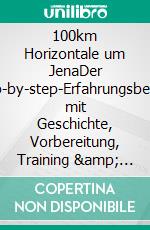 100km Horizontale um JenaDer step-by-step-Erfahrungsbericht mit Geschichte, Vorbereitung, Training & Tipps für jeden Abschnitt des jährlichen Events. E-book. Formato EPUB ebook di Markus Voss