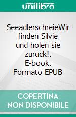 SeeadlerschreieWir finden Silvie und holen sie zurück!. E-book. Formato EPUB ebook