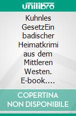 Kuhnles GesetzEin badischer Heimatkrimi aus dem Mittleren Westen. E-book. Formato EPUB ebook