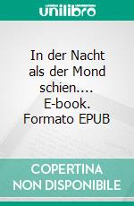 In der Nacht als der Mond schien.... E-book. Formato EPUB ebook