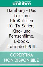 Hamburg - Das  Tor zum FilmKulissen für TV-Serien,  Kino- und Fernsehfilme. E-book. Formato EPUB ebook di Matthias Röhe