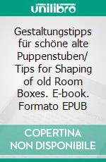 Gestaltungstipps für schöne alte Puppenstuben/ Tips for Shaping of old Room Boxes. E-book. Formato EPUB ebook di Gisela von Wissel