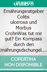 Ernährungsratgeber Colitis ulcerosa und Morbus CrohnWas tut mir gut? Ein Kompass durch den Ernährungsdschungel.. E-book. Formato EPUB ebook di Martin Storr