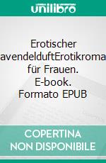 Erotischer LavendelduftErotikroman für Frauen. E-book. Formato EPUB ebook