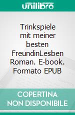 Trinkspiele mit meiner besten FreundinLesben Roman. E-book. Formato EPUB ebook