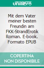 Mit dem Vater meiner besten Freundin am FKK-StrandErotik Roman. E-book. Formato EPUB ebook di Svenja Fuchs