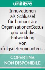 Innovationen als Schlüssel für humanitäre OrganisationenStatus quo und die Entwicklung von Erfolgsdeterminanten. E-book. Formato EPUB ebook di Michael Streitmayer