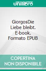 GiorgosDie Liebe bleibt. E-book. Formato EPUB ebook