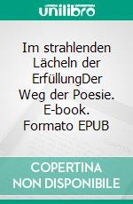 Im strahlenden Lächeln der ErfüllungDer Weg der Poesie. E-book. Formato EPUB ebook