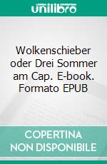 Wolkenschieber oder Drei Sommer am Cap. E-book. Formato EPUB ebook di Albert Engelhardt