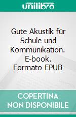 Gute Akustík für Schule und Kommunikation. E-book. Formato EPUB ebook di Detlef Hennings