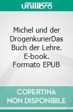 Michel und der DrogenkurierDas Buch der Lehre. E-book. Formato EPUB ebook