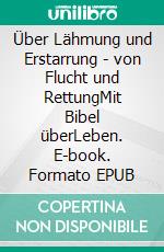 Über Lähmung und Erstarrung - von Flucht und RettungMit Bibel überLeben. E-book. Formato EPUB ebook