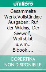 Gesammelte WerkeVollständige Ausgaben: Ruf der Wildnis, Der Seewolf, Wolfsblut u.v.m.. E-book. Formato EPUB ebook