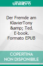 Der Fremde am KlavierTony & Ted. E-book. Formato EPUB ebook di Lily Pulcino