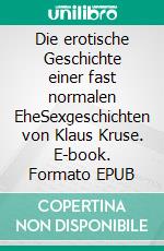 Die erotische Geschichte einer fast normalen EheSexgeschichten von Klaus Kruse. E-book. Formato EPUB ebook di Klaus Kruse