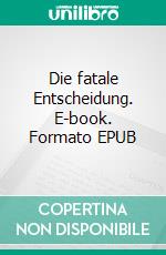 Die fatale Entscheidung. E-book. Formato EPUB ebook