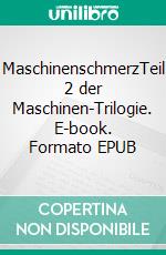 MaschinenschmerzTeil 2 der Maschinen-Trilogie. E-book. Formato EPUB ebook