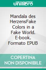 Mandala des HerzensFake Colors in a Fake World. E-book. Formato EPUB ebook di Mathias Schneider