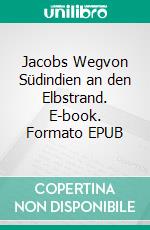 Jacobs Wegvon Südindien an den Elbstrand. E-book. Formato EPUB ebook di Tom Diesbrock