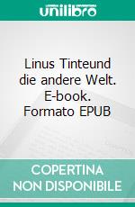 Linus Tinteund die andere Welt. E-book. Formato EPUB