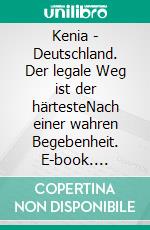 Kenia - Deutschland. Der legale Weg ist der härtesteNach einer wahren Begebenheit. E-book. Formato EPUB ebook