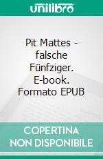 Pit Mattes - falsche Fünfziger. E-book. Formato EPUB ebook