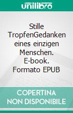 Stille TropfenGedanken eines einzigen Menschen. E-book. Formato EPUB ebook