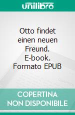 Otto findet einen neuen Freund. E-book. Formato EPUB