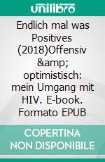 Endlich mal was Positives (2018)Offensiv &amp; optimistisch: mein Umgang mit HIV. E-book. Formato EPUB ebook