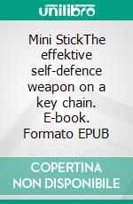 Mini StickThe effektive self-defence weapon on a key chain. E-book. Formato EPUB ebook