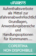 Aufenthaltsverbote als Mittel zur GefahrenabwehrRechtliche Grundlagen, Anwendungsbereiche und Handlungsoptionen für Kommunen. E-book. Formato EPUB ebook