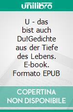 U - das bist auch Du!Gedichte aus der Tiefe des Lebens. E-book. Formato EPUB ebook